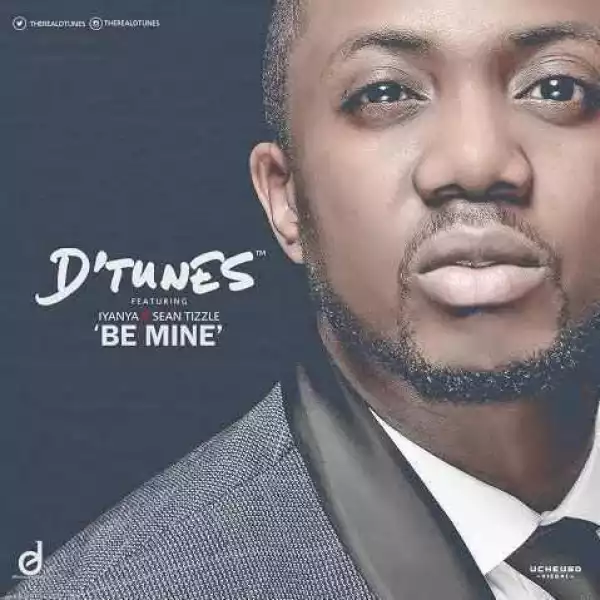 D’Tunes - Be Mine Ft. Iyanya & Sean Tizzle